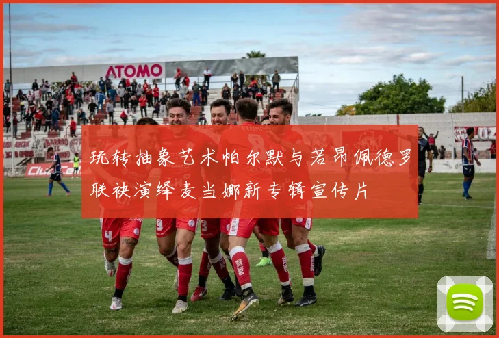 玩转抽象艺术帕尔默与若昂佩德罗联袂演绎麦当娜新专辑宣传片