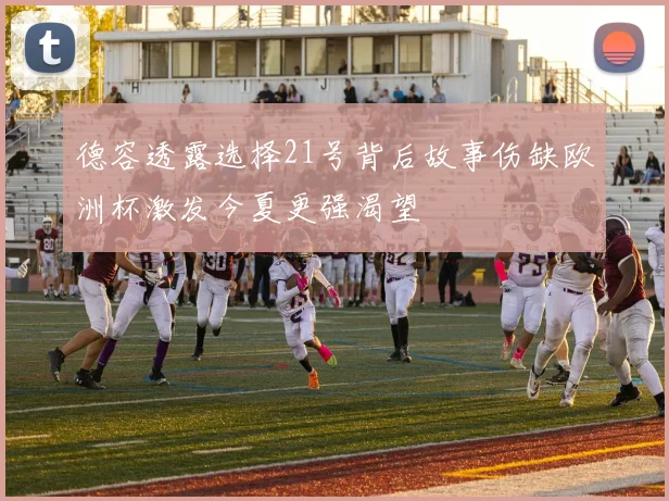 德容透露选择21号背后故事伤缺欧洲杯激发今夏更强渴望